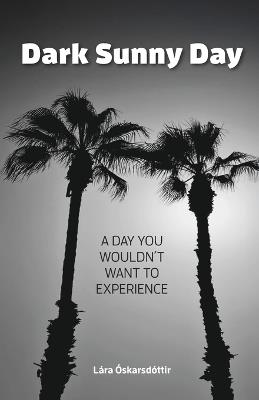 Dark Sunny Day: A day you would not want to experience - Lara Oskarsdottir - cover