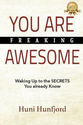 You Are Freaking Awesome: Waking Up to the SECRETS You Already Know - Huni Hunfjord - cover