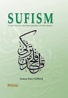 Sufism - A path towards the internalisation of Faith (Ihsan): English translation of Turkish title - ?m?ndan Ihs?na Tasavvuf - Osman Nuri Topbas - cover