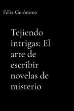 Tejiendo intrigas: El arte de escribir novelas de misterio: El arte de escribir novelas de misterio