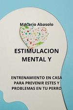 Estimulacion Mental Y: Entrenamiento En Casa Para Prevenir Estes Y Problemas En Tu Perro