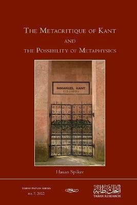 The Metacritique of Kant and the Possibility of Metaphysics - Hasan Spiker - cover