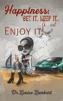Happiness: Get It; Keep It; Oh…And Enjoy It! - cover