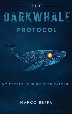The DarkWhale Protocol: My Crypto Journey With Satoshi - Marco Beffa - cover