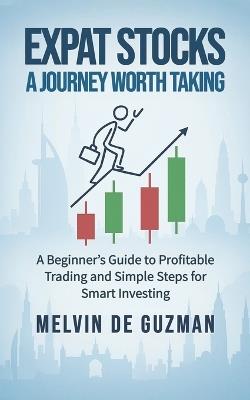 Expat Stocks A Journey Worth Taking: A Beginner's Guide to Profitable Trading and Simple Steps for Smart Investing - Melvin de Guzman - cover