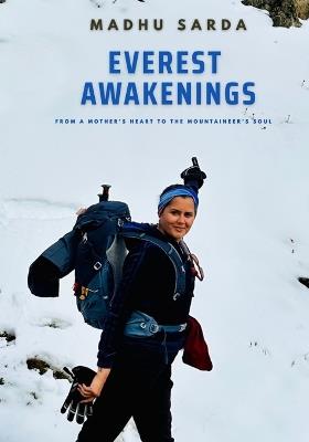 Everest Awakenings: From A Mother's Heart To The Mountaineer's Soul - Madhu Sarda - cover