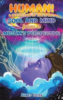 Human! A Reflection of the Spirit, Soul and Mind from a Muslim's Perspective - Tolba Ahmed - cover