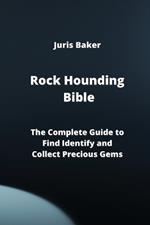 Rock Hounding Bible: The Complete Guide to Find Identify and Collect Precious Gems