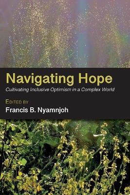 Navigating Hope: Cultivating Inclusive Optimism in a Complex World - Francis B Nyamnjoh - cover