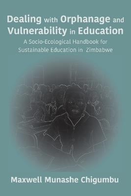 Dealing with Orphanage and Vulnerability in Education: A Socio-Ecological Handbook for Sustainable Education in Zimbabwe - Maxwell Munashe Chigumbu - cover