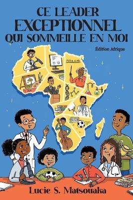 Ce Leader Exceptionnel Qui Sommeille En Moi: Édition Afrique - Lucie S Matsouaka - cover