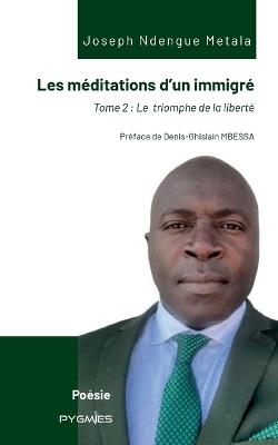 Les méditations d'un immigré: Tome 2: Le triomphe de la liberté - Joseph Ndengue Metala - cover