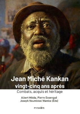 Jean Miché Kankan vingt-cinq ans après: Combats, acquis et héritage - Albert Mbida,Pierre Essengué,Joseph Noumbissi Wambo - cover