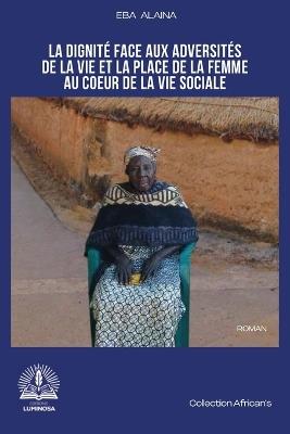 La dignité face aux adversités de la vie et la place de la femme au coeur de la vie sociale - Eba Alaina - cover