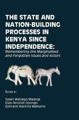 The State and Nation-Building Processes in Kenya since Independence: Remembering the Marginalised and Forgotten Issues and Actors - cover