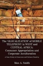 The 'Glocalization' of Mobile Telephony in West and Central Africa: Consumer Appropriation and Corporate Acculturation: A Case Study in Cameroon and Guinea-Conakry