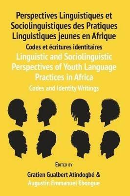 Linguistic and Sociolinguistic Perspectives of Youth Language Practices in Africa: Codes and Identity Writings: Perspectives Linguistiques et Sociolinguistiques des Pratiques Linguistiques jeunes en Afrique: Codes et ecritures identitaires - cover