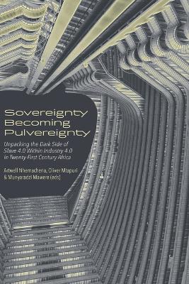 Sovereignty Becoming Pulvereignty: Unpacking the Dark Side of Slave 4.0 Within Industry 4.0 in Twenty-First Century Africa - cover