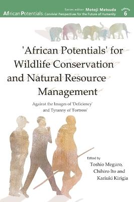 'African Potentials' for Wildlife Conservation and Natural Resource Management: Against the Image of 'Deficiency' and Tyranny of 'Fortress' - cover