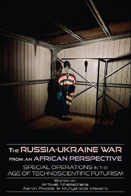 The Russia-Ukraine War from an African Perspective: Special Operations in the Age of Technoscientific Futurism - Artwell Nhemachena,Aaron Rwodzi,Munyaradzi Mawere - cover