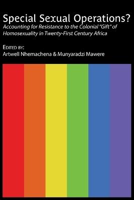 Special Sexual Operations?: Accounting for Resistance to the Colonial "Gift" of Homosexuality in Twenty-First Century Africa - cover