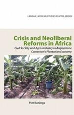 Crisis and Neoliberal Reforms in Africa: Civil Society and Agro-industry in Anglophone Cameroon's Plantation Economy