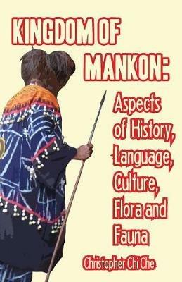 Kingdom of Mankon: Aspects of History, Language, Culture, Flora and Fauna - Chi Che - cover