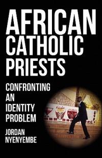 African Catholic Priests: Confronting an Identity Problem - Jordan Nyenyembe - cover