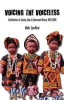 Voicing the Voiceless: Contributions to Closing Gaps in Cameroon History, 1958-2009