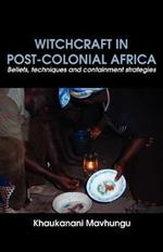 Witchcraft in Post-Colonial Africa. Beliefs, Techniques and Containment Strategies