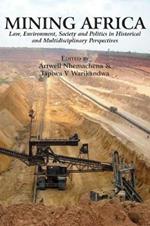 Mining Africa: Law, Environment, Society and Politics in Historical and Multidisciplinary Perspectives