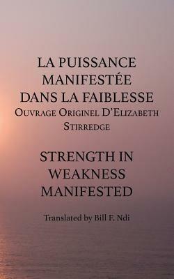 La Puissance Manifestee Dans La Faiblesse: Ouvrage Originel D'Elizabeth Stirredge - Bill F Ndi - cover