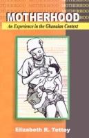 Motherhood: An Experience in the Ghanaian Context - Elizabeth R. Tettey - cover