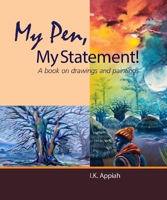 My Pen, My Statement!: A book on drawings and painting - I K Appiah - cover