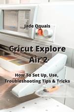 Cricut Explore Air 2: How To Set Up, Use, Troubleshooting Tips & Tricks