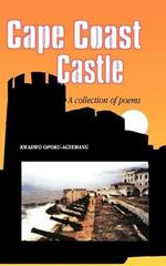 Cape Coast Castle: A Collection of Poems