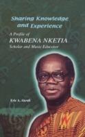 Sharing Knowledge and Experience: A Profile of Kwabena Nketia, Scholar and Music Educator - E. A. Akrofi - cover