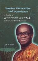 Sharing Knowledge and Experience: A Profile of Kwabena Nketia, Scholar and Music Educator
