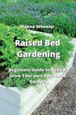 Raised Bed Gardening: Beginners Guide to Build & Grow Your own Vegetable Garden