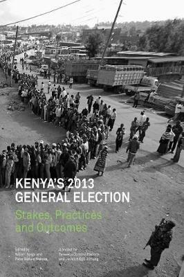 Kenya's 2013 General Election: Stakes, Practices and Outcome - cover