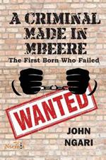 A Criminal Made in Mbeere: The First Born who Failed