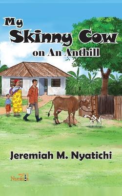 My Skinny Cow: on An Anthill - Jeremiah M Nyatichi - cover