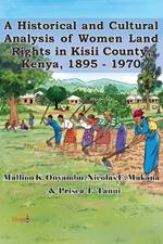 A Historical and Cultural Analysis of Women Land Rights in Kisii County, Kenya, 1895 - 1970