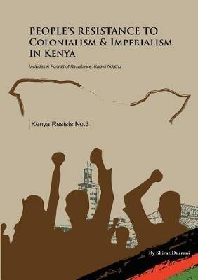 People's Resistance to Colonialism and Imperialism in Kenya - Shiraz Durrani - cover