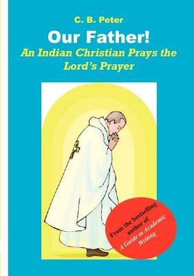Our Father. an Indian Christian Prays the Lord's Prayer - C B Peter - cover