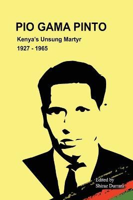Pio Gama Pinto: Kenya's Unsung Martyr. 1927 - 1965 - Shiraz Durrani - cover