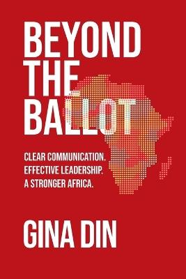 Beyond the Ballot: Clear Communication. Effective Leadership. A Stronger Africa. - Gina Din - cover