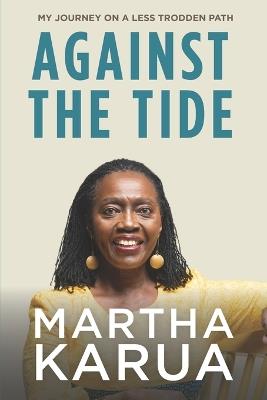 Against the Tide: My Journey on a Less Trodden Path - Martha Karua - cover