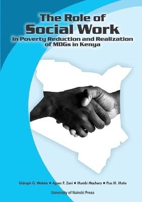 The Role of Social Work in Poverty Reduction and Realization of MDGs in Kenya - Gidraph G Wairire,Agnes P Zani,Mumbi Machera - cover