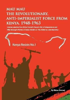 Mau Mau the Revolutionary, Anti-Imperialist Force from Kenya: 1948-1963 - Shiraz Durrani - cover
